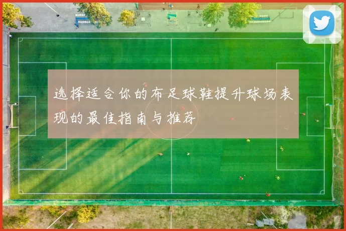 选择适合你的布足球鞋提升球场表现的最佳指南与推荐